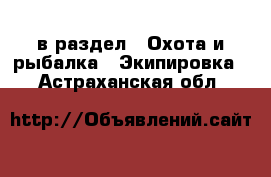  в раздел : Охота и рыбалка » Экипировка . Астраханская обл.